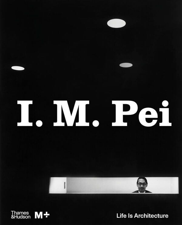 I. M. Pei – Life Is Architecture